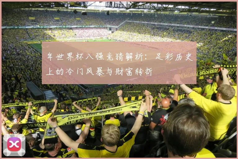 年世界杯八强竞猜解析:足彩历史上的冷门风暴与财富转折