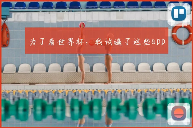 为了看世界杯，我试遍了这些app