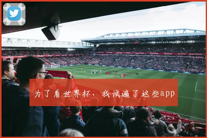 为了看世界杯，我试遍了这些app