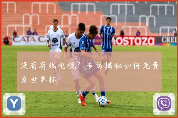 没有有线电视？专访揭秘如何免费看世界杯