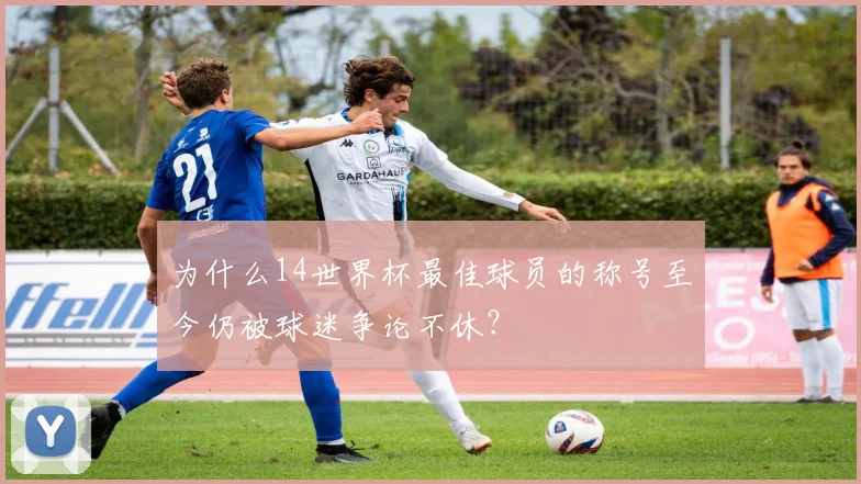 为什么14世界杯最佳球员的称号至今仍被球迷争论不休？